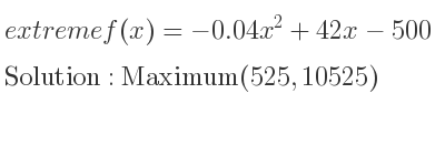 The extreme f(x)=-0.04x^2+42x-500 is Maximum(525,10525)